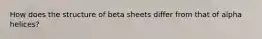 How does the structure of beta sheets differ from that of alpha helices?