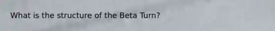 What is the structure of the Beta Turn?