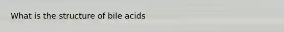 What is the structure of bile acids