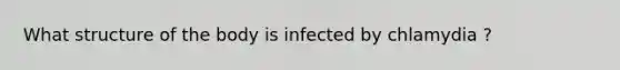 What structure of the body is infected by chlamydia ?