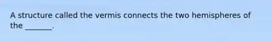 A structure called the vermis connects the two hemispheres of the _______.