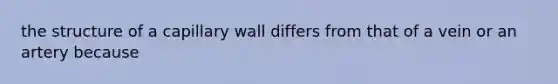 the structure of a capillary wall differs from that of a vein or an artery because