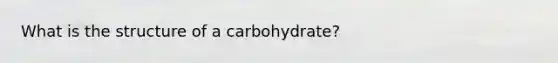 What is the structure of a carbohydrate?