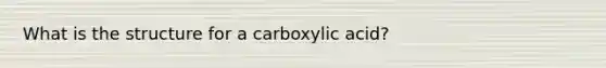 What is the structure for a carboxylic acid?