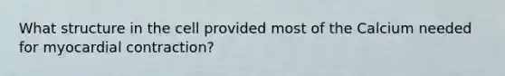 What structure in the cell provided most of the Calcium needed for myocardial contraction?