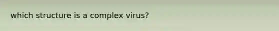 which structure is a complex virus?