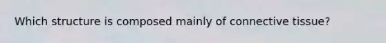Which structure is composed mainly of connective tissue?