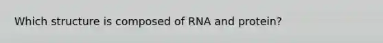 Which structure is composed of RNA and protein?