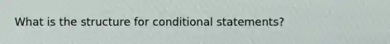 What is the structure for conditional statements?