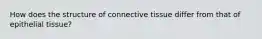 How does the structure of connective tissue differ from that of epithelial tissue?