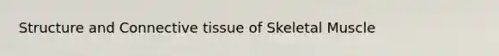 Structure and Connective tissue of Skeletal Muscle
