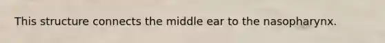 This structure connects the middle ear to the nasopharynx.