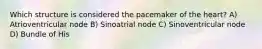 Which structure is considered the pacemaker of the heart? A) Atrioventricular node B) Sinoatrial node C) Sinoventricular node D) Bundle of His