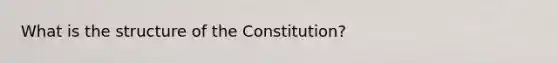 What is the structure of the Constitution?