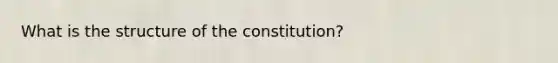 What is the structure of the constitution?