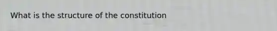 What is the structure of the constitution