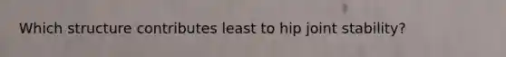 Which structure contributes least to hip joint stability?