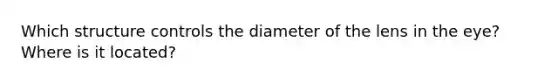 Which structure controls the diameter of the lens in the eye? Where is it located?