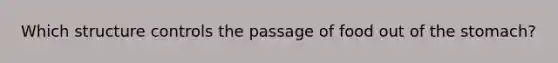 Which structure controls the passage of food out of <a href='https://www.questionai.com/knowledge/kLccSGjkt8-the-stomach' class='anchor-knowledge'>the stomach</a>?