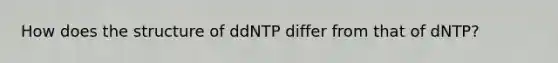 How does the structure of ddNTP differ from that of dNTP?