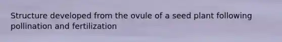 Structure developed from the ovule of a seed plant following pollination and fertilization