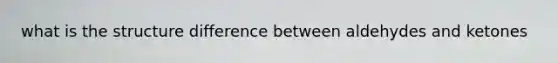 what is the structure difference between aldehydes and ketones