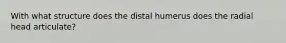 With what structure does the distal humerus does the radial head articulate?