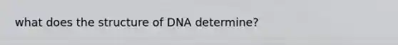 what does the structure of DNA determine?