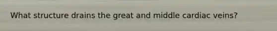 What structure drains the great and middle cardiac veins?