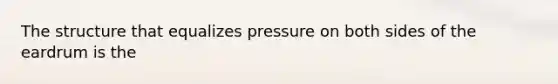 The structure that equalizes pressure on both sides of the eardrum is the