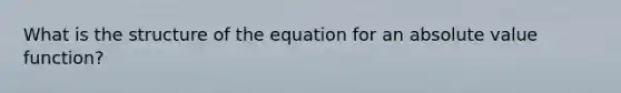 What is the structure of the equation for an absolute value function?