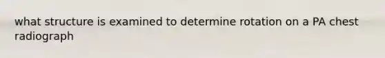 what structure is examined to determine rotation on a PA chest radiograph