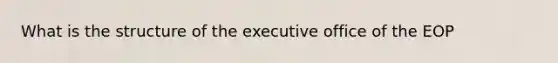 What is the structure of the executive office of the EOP