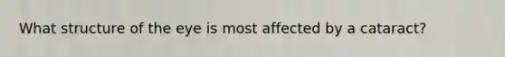 What structure of the eye is most affected by a cataract?