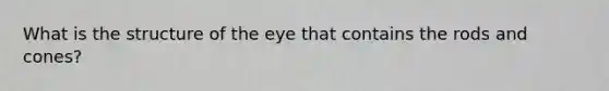 What is the structure of the eye that contains the rods and cones?