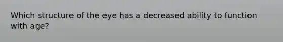 Which structure of the eye has a decreased ability to function with age?