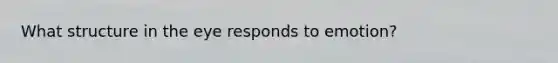 What structure in the eye responds to emotion?
