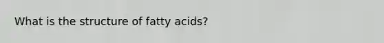 What is the structure of fatty acids?