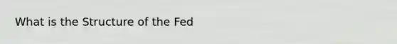 What is the Structure of the Fed