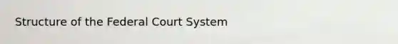 Structure of the Federal Court System