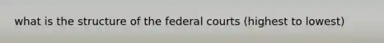 what is the structure of the federal courts (highest to lowest)