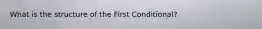 What is the structure of the First Conditional?