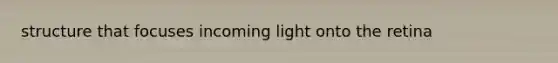 structure that focuses incoming light onto the retina