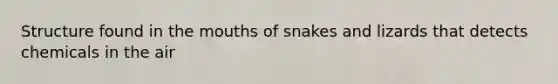 Structure found in the mouths of snakes and lizards that detects chemicals in the air