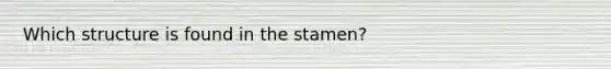 Which structure is found in the stamen?