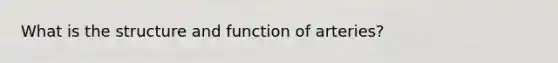 What is the structure and function of arteries?