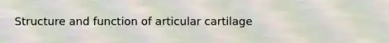 Structure and function of articular cartilage