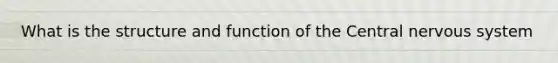 What is the structure and function of the Central nervous system