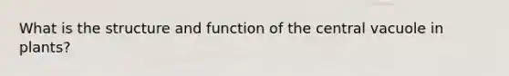 What is the structure and function of the central vacuole in plants?