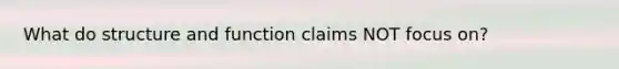 What do structure and function claims NOT focus on?